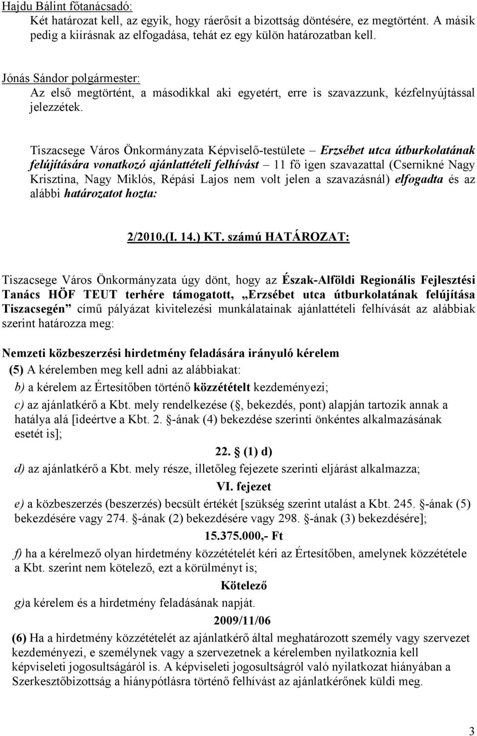 Tiszacsege Város Önkormányzata Képviselő-testülete Erzsébet utca útburkolatának felújítására vonatkozó ajánlattételi felhívást 11 fő igen szavazattal (Csernikné Nagy Krisztina, Nagy Miklós, Répási