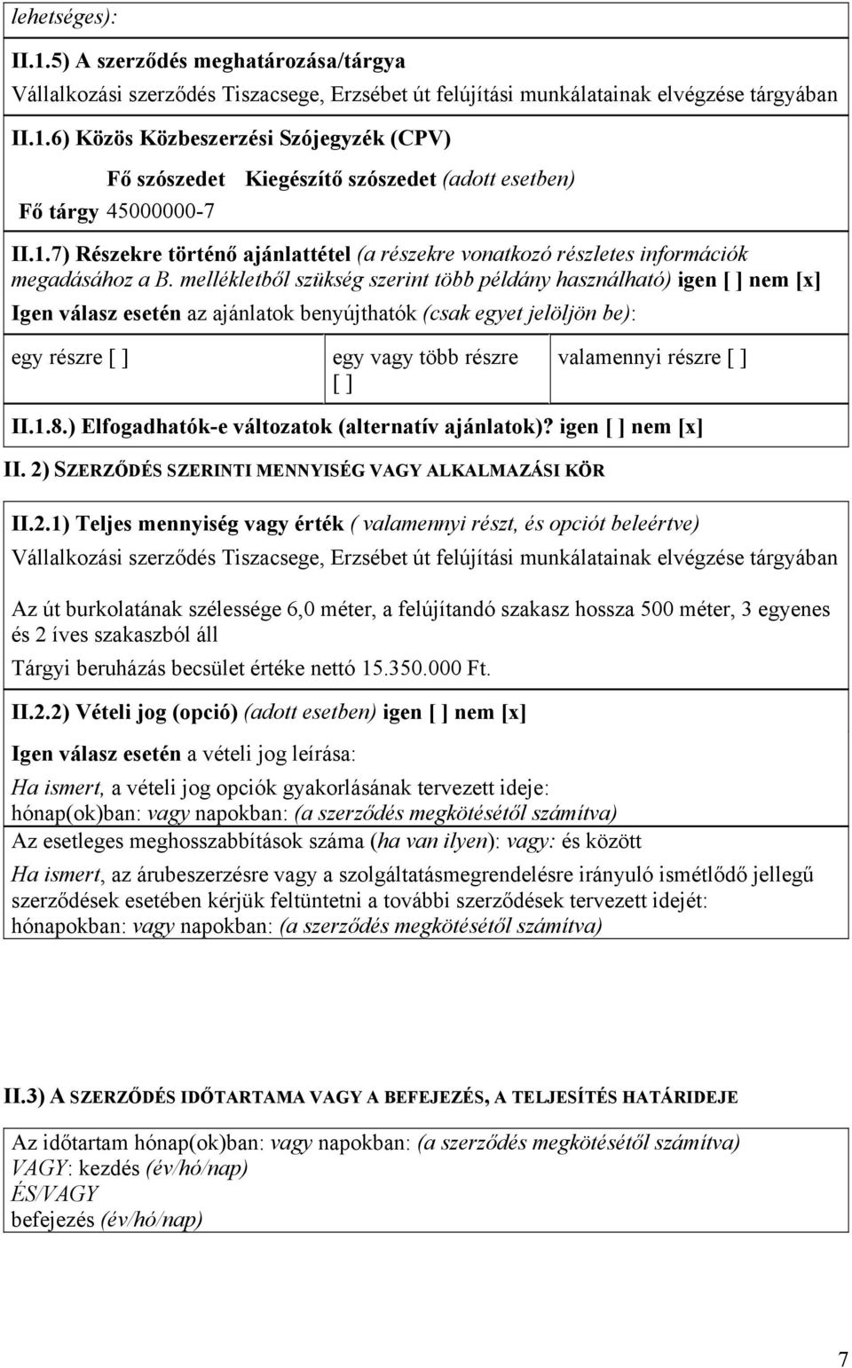 mellékletből szükség szerint több példány használható) igen [ ] nem [x] Igen válasz esetén az ajánlatok benyújthatók (csak egyet jelöljön be): egy részre [ ] egy vagy több részre [ ] valamennyi