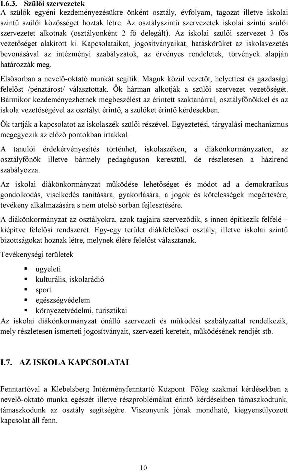 Kapcsolataikat, jogosítványaikat, hatáskörüket az iskolavezetés bevonásával az intézményi szabályzatok, az érvényes rendeletek, törvények alapján határozzák meg.