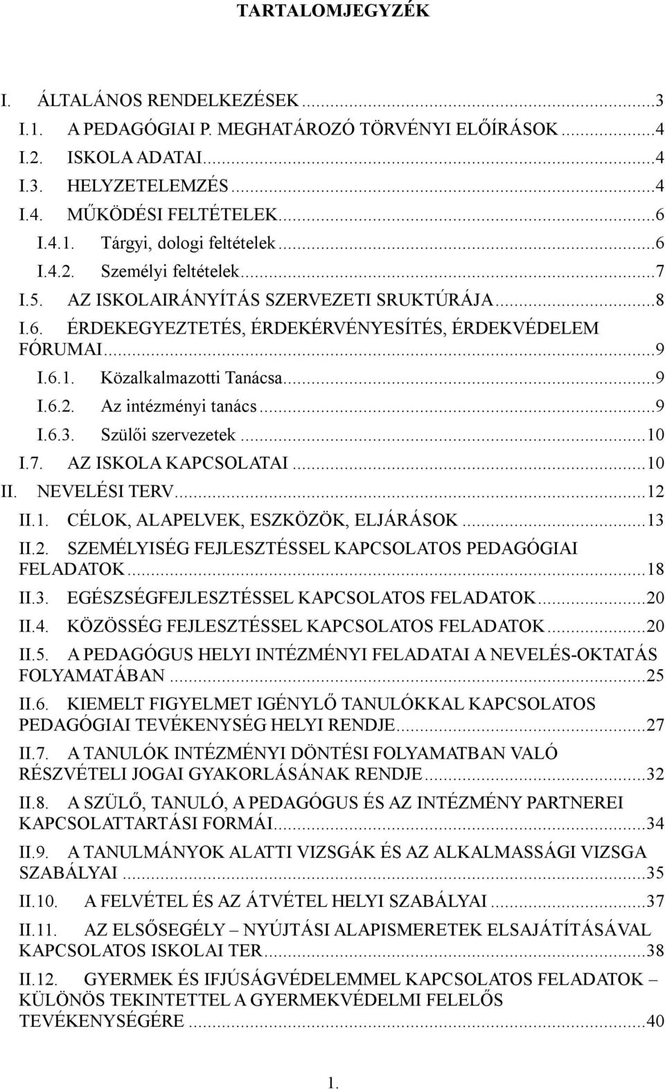 ..9 I.6.3. Szülői szervezetek... 0 I.7. II. AZ ISKOLA KAPCSOLATAI... 0 NEVELÉSI TERV... 2 II.. CÉLOK, ALAPELVEK, ESZKÖZÖK, ELJÁRÁSOK... 3 II.2. SZEMÉLYISÉG FEJLESZTÉSSEL KAPCSOLATOS PEDAGÓGIAI FELADATOK.