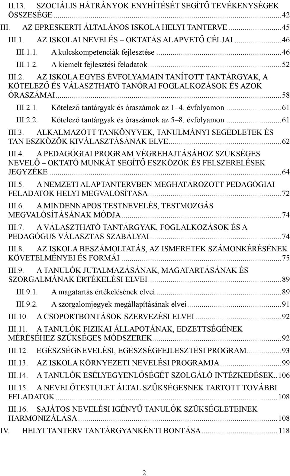 .. 58 III.2.. Kötelező tantárgyak és óraszámok az 4. évfolyamon... 6 III.2.2. Kötelező tantárgyak és óraszámok az 5 8. évfolyamon... 6 III.3.