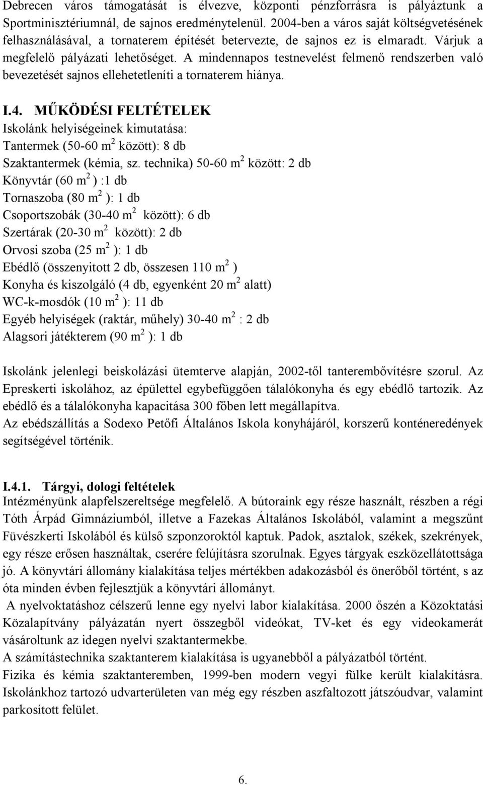 A mindennapos testnevelést felmenő rendszerben való bevezetését sajnos ellehetetleníti a tornaterem hiánya. I.4.