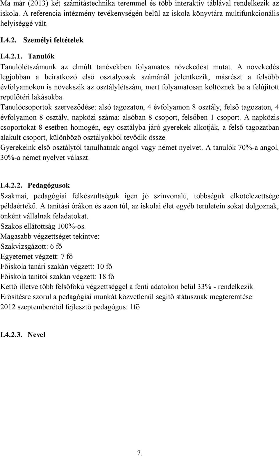 A növekedés legjobban a beiratkozó első osztályosok számánál jelentkezik, másrészt a felsőbb évfolyamokon is növekszik az osztálylétszám, mert folyamatosan költöznek be a felújított repülőtéri