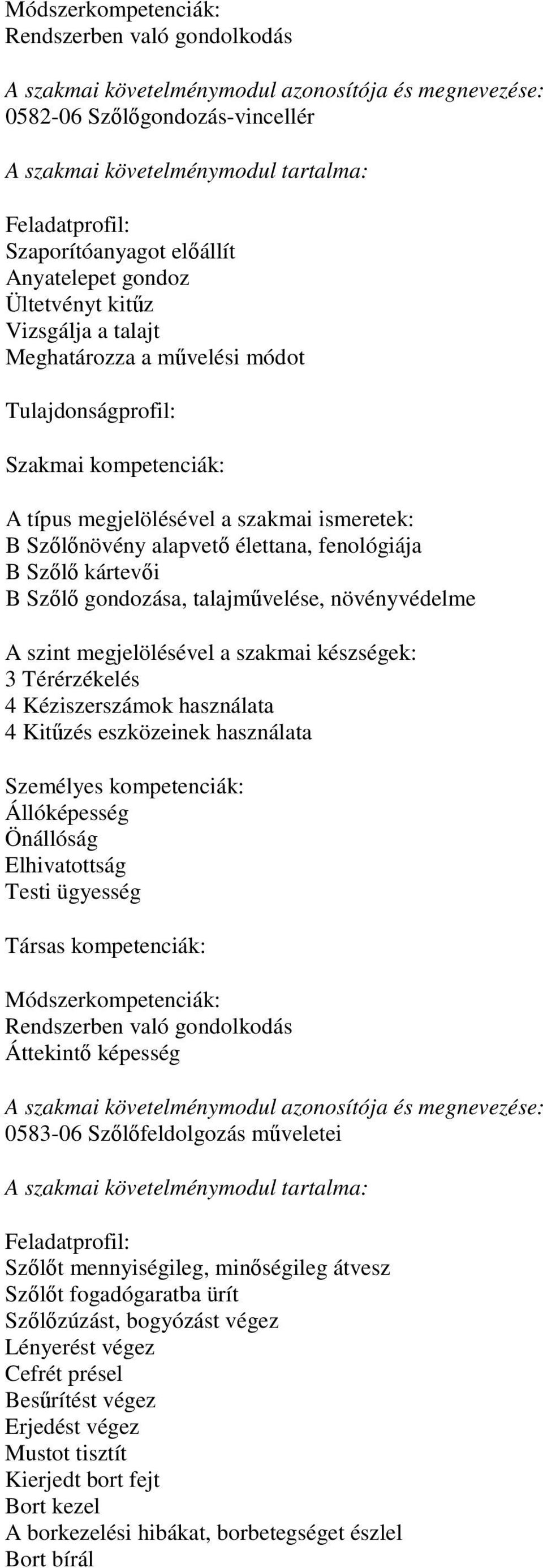 kompetenciák: Állóképesség Önállóság Elhivatottság Testi ügyesség Rendszerben való gondolkodás Áttekintő képesség 0583-06 Szőlőfeldolgozás műveletei Szőlőt mennyiségileg, minőségileg átvesz