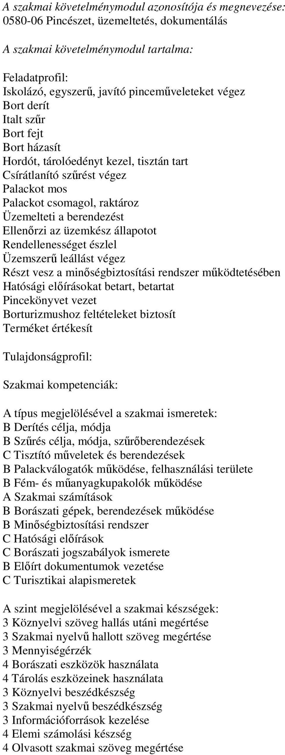 rendszer működtetésében Hatósági előírásokat betart, betartat Pincekönyvet vezet Borturizmushoz feltételeket biztosít Terméket értékesít B Derítés célja, módja B Szűrés célja, módja,