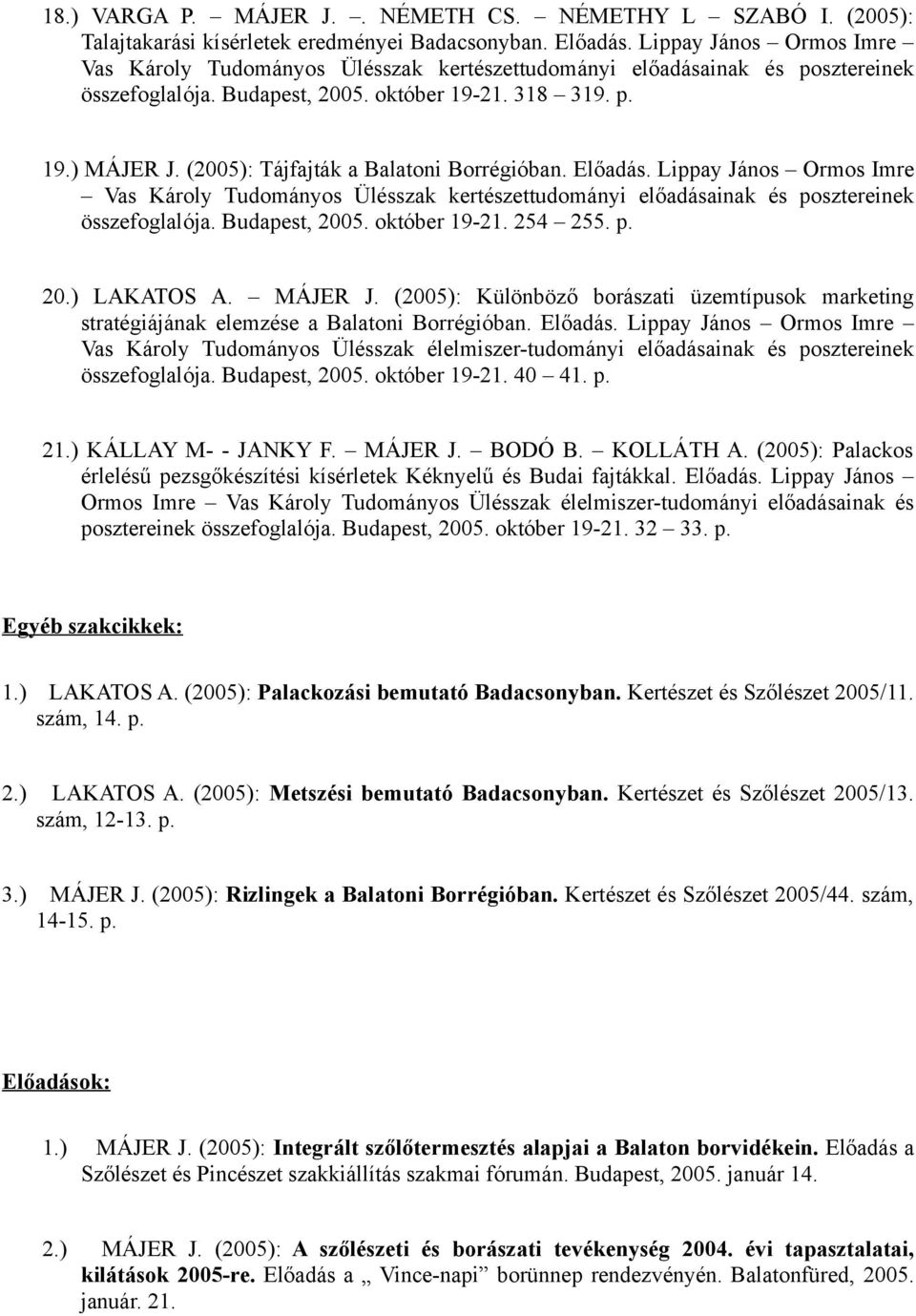 (2005): Tájfajták a Balatoni Borrégióban. Előadás. Lippay János Ormos Imre Vas Károly Tudományos Ülésszak kertészettudományi előadásainak és posztereinek összefoglalója. Budapest, 2005. október 19-21.