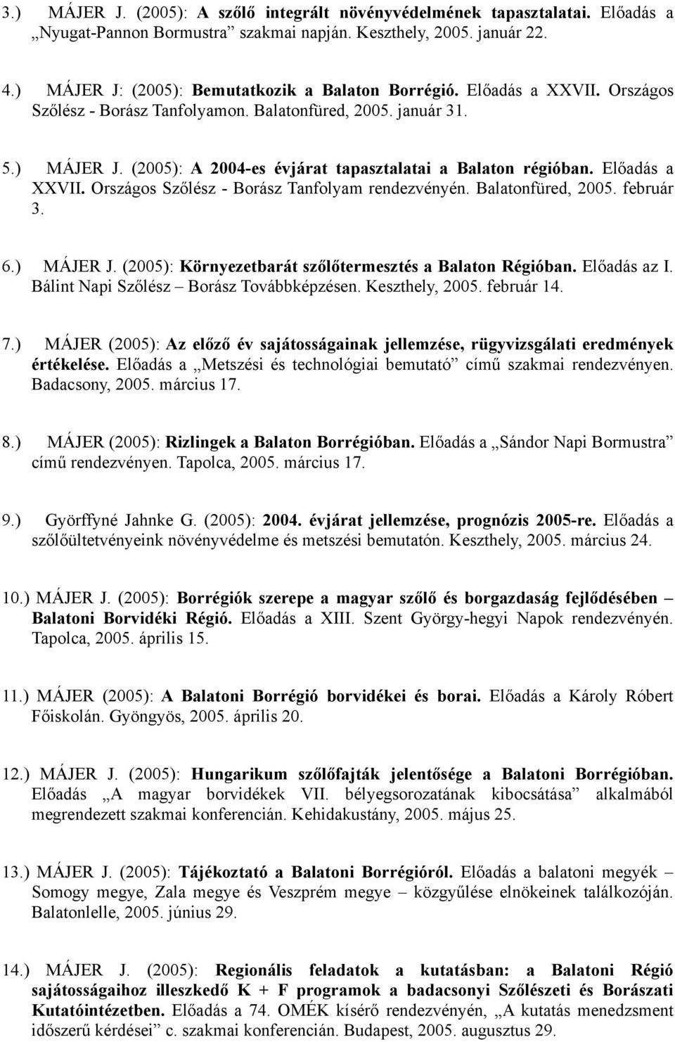 Előadás a XXVII. Országos Szőlész - Borász Tanfolyam rendezvényén. Balatonfüred, 2005. február 3. 6.) MÁJER J. (2005): Környezetbarát szőlőtermesztés a Balaton Régióban. Előadás az I.