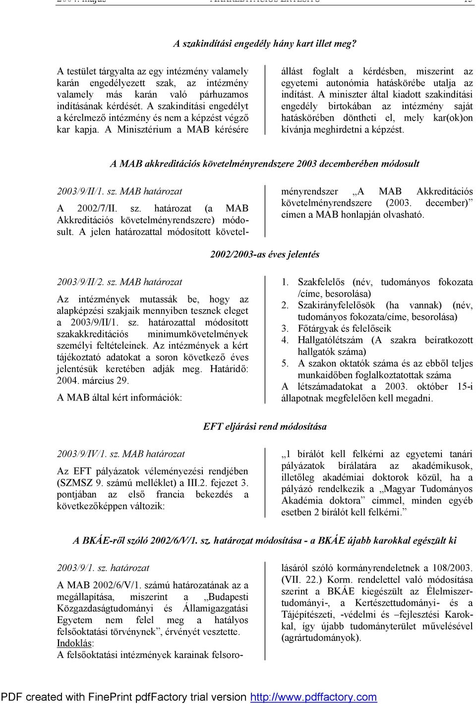 A szakindítási engedélyt a kérelmező intézmény és nem a képzést végző kar kapja.
