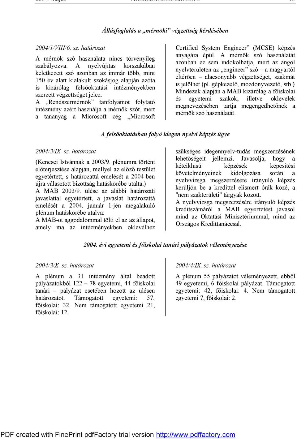 A Rendszermérnök tanfolyamot folytató intézmény azért használja a mérnök szót, mert a tananyag a Microsoft cég Microsoft Certified System Engineer (MCSE) képzés anyagára épül.