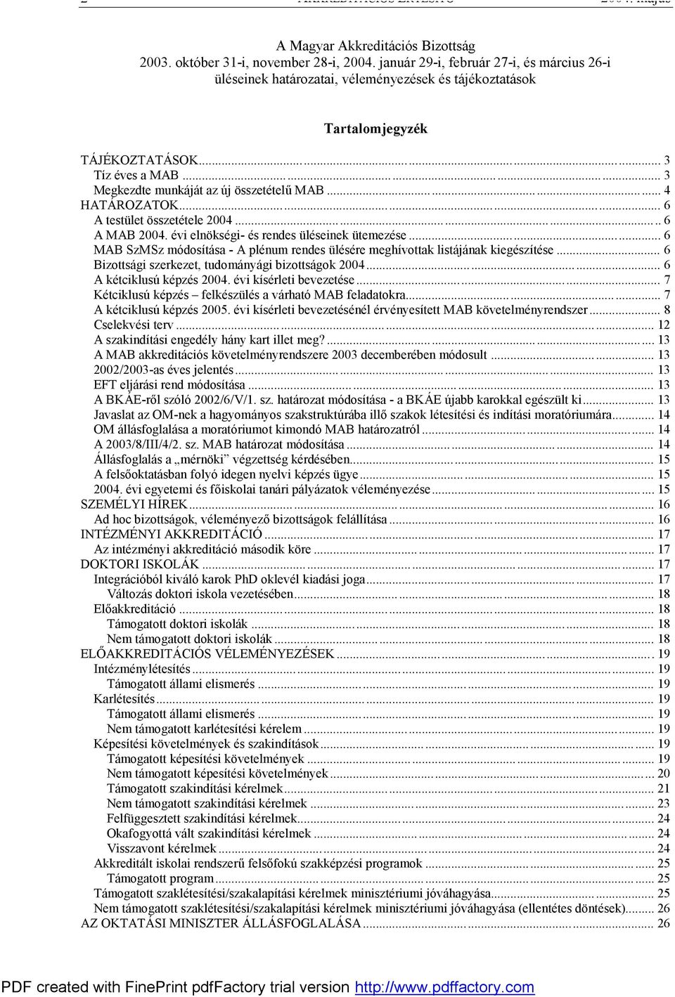 .. 4 HATÁROZATOK... 6 A testület összetétele 2004... 6 A MAB 2004. évi elnökségi- és rendes üléseinek ütemezése... 6 MAB SzMSz módosítása - A plénum rendes ülésére meghívottak listájának kiegészítése.