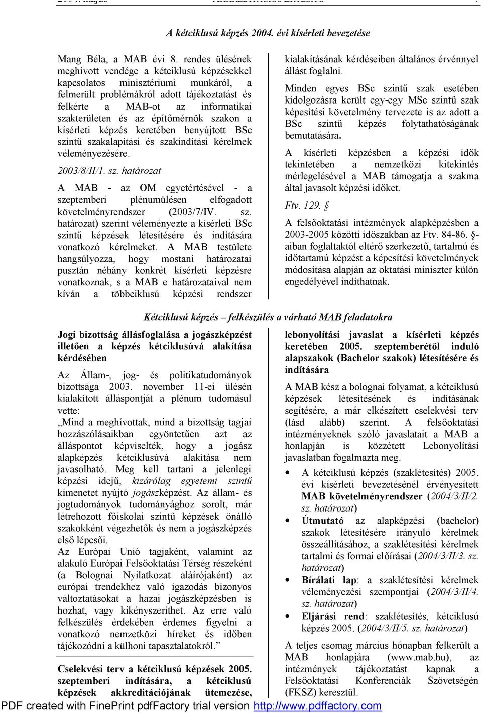 építőmérnök szakon a kísérleti képzés keretében benyújtott BSc szintű szakalapítási és szakindítási kérelmek véleményezésére. 2003/8/II/1. sz. határozat A MAB - az OM egyetértésével - a szeptemberi plénumülésen elfogadott követelményrendszer (2003/7/IV.