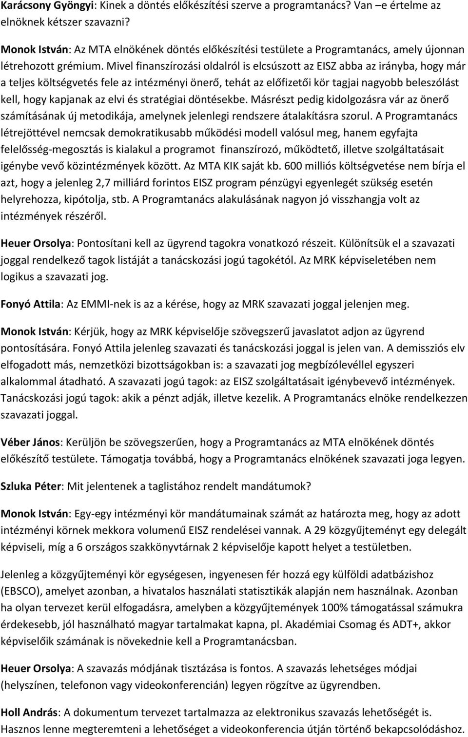 Mivel finanszírozási oldalról is elcsúszott az EISZ abba az irányba, hogy már a teljes költségvetés fele az intézményi önerő, tehát az előfizetői kör tagjai nagyobb beleszólást kell, hogy kapjanak az