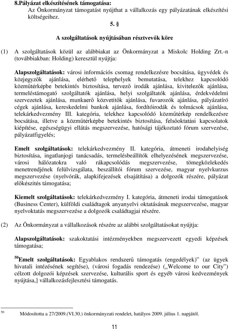 -n (továbbiakban: Holding) keresztül nyújtja: Alapszolgáltatások: városi információs csomag rendelkezésre bocsátása, ügyvédek és közjegyzők ajánlása, elérhető telephelyek bemutatása, telekhez