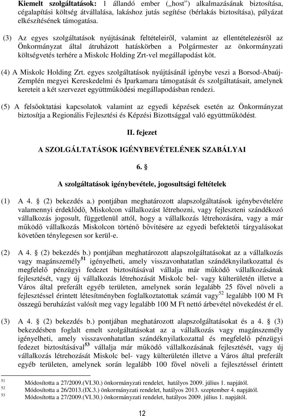 Holding Zrt-vel megállapodást köt. (4) A Miskolc Holding Zrt.