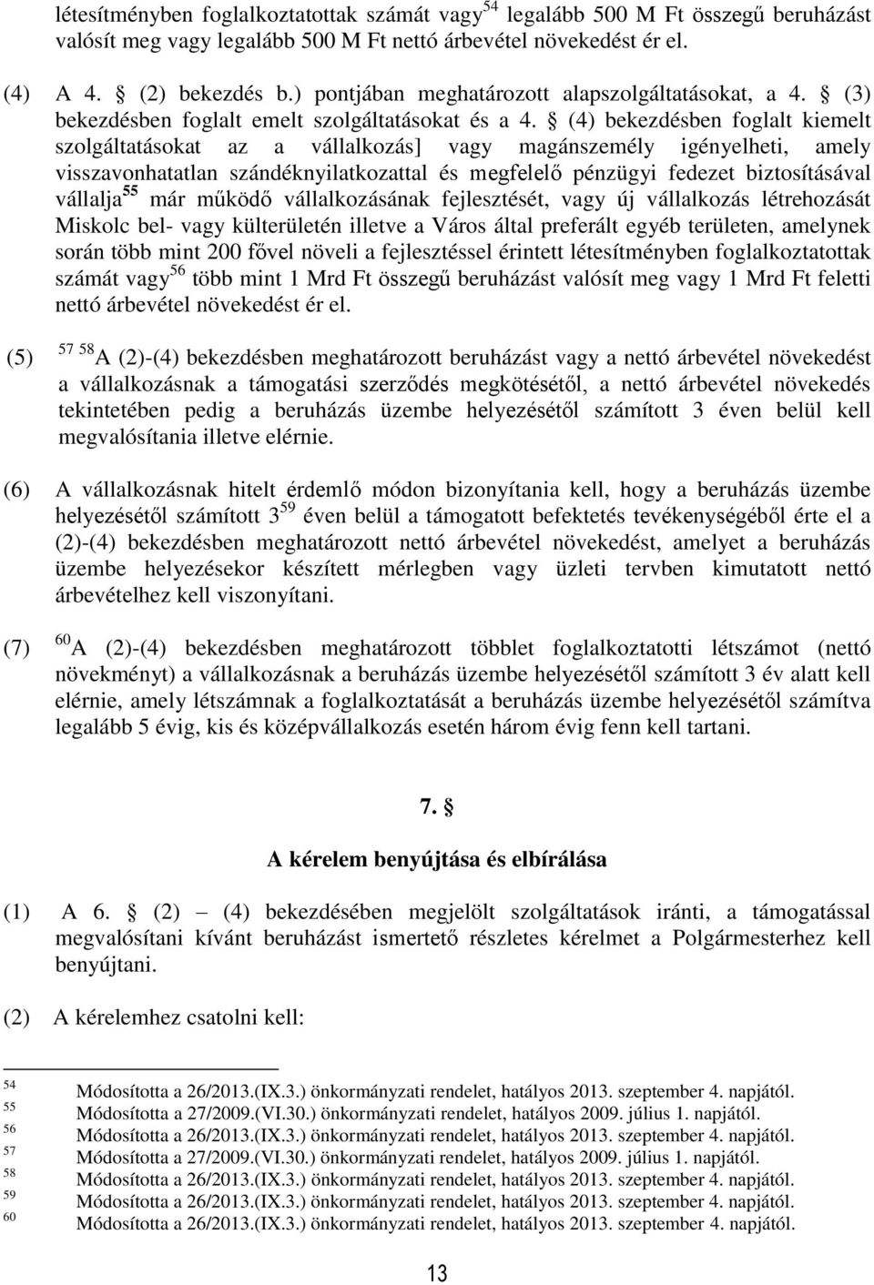 (4) bekezdésben foglalt kiemelt szolgáltatásokat az a vállalkozás] vagy magánszemély igényelheti, amely visszavonhatatlan szándéknyilatkozattal és megfelelő pénzügyi fedezet biztosításával vállalja