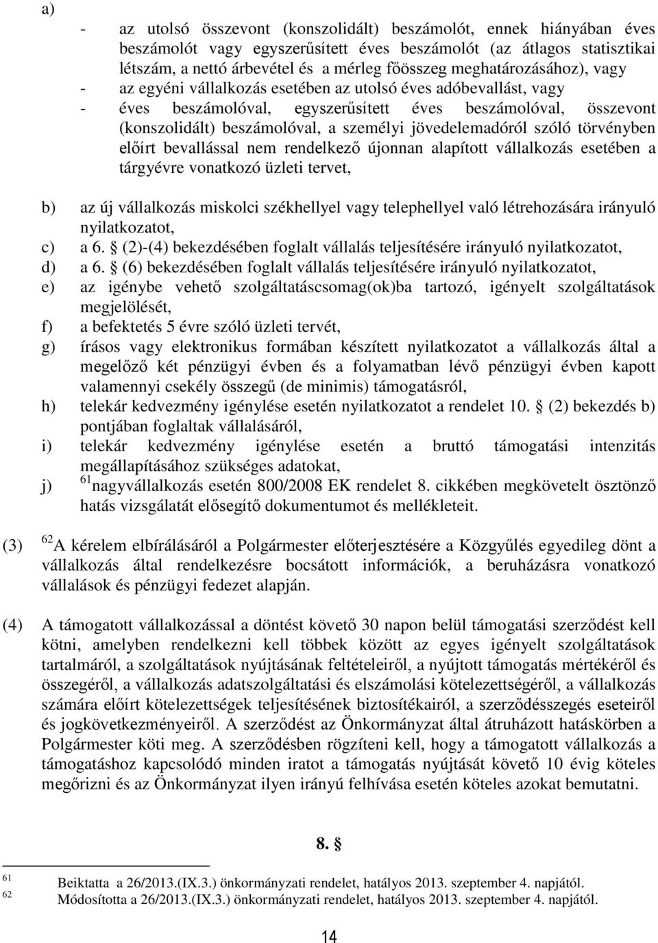 jövedelemadóról szóló törvényben előírt bevallással nem rendelkező újonnan alapított vállalkozás esetében a tárgyévre vonatkozó üzleti tervet, b) az új vállalkozás miskolci székhellyel vagy