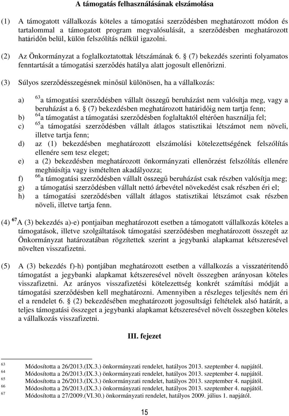 (7) bekezdés szerinti folyamatos fenntartását a támogatási szerződés hatálya alatt jogosult ellenőrizni.