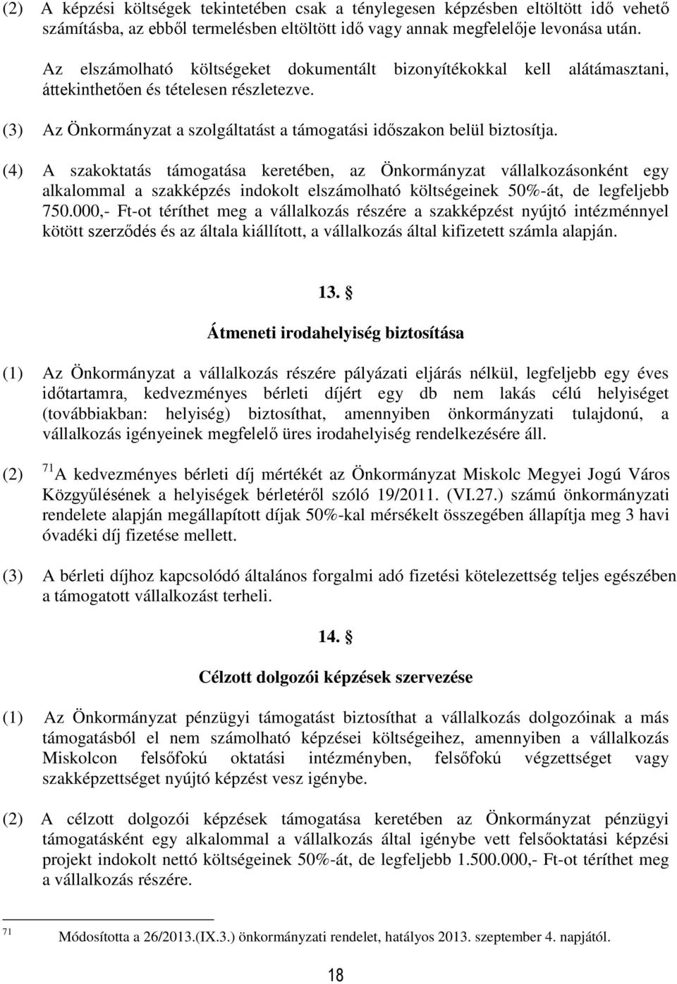 (4) A szakoktatás támogatása keretében, az Önkormányzat vállalkozásonként egy alkalommal a szakképzés indokolt elszámolható költségeinek 50%-át, de legfeljebb 750.