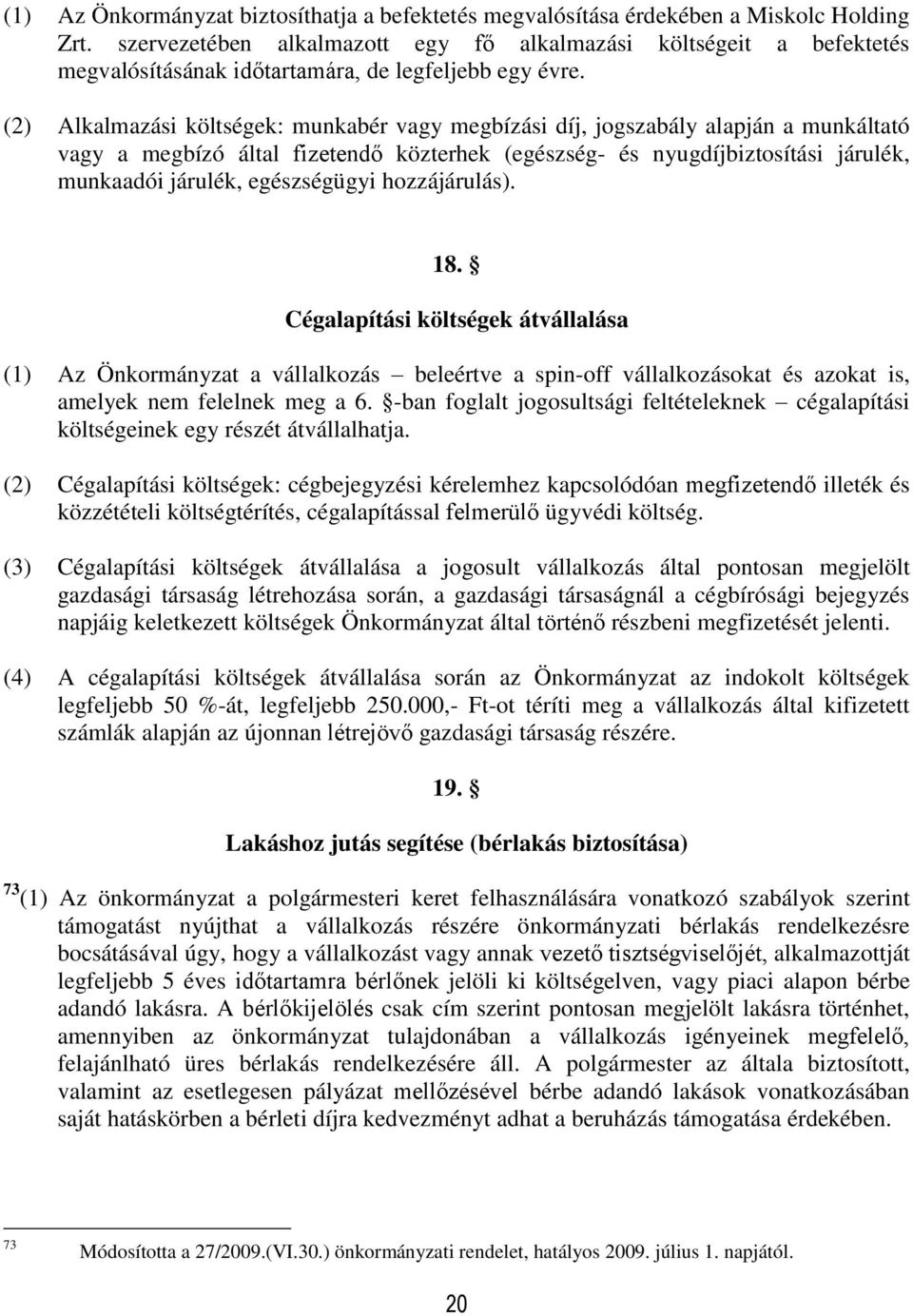 (2) Alkalmazási költségek: munkabér vagy megbízási díj, jogszabály alapján a munkáltató vagy a megbízó által fizetendő közterhek (egészség- és nyugdíjbiztosítási járulék, munkaadói járulék,