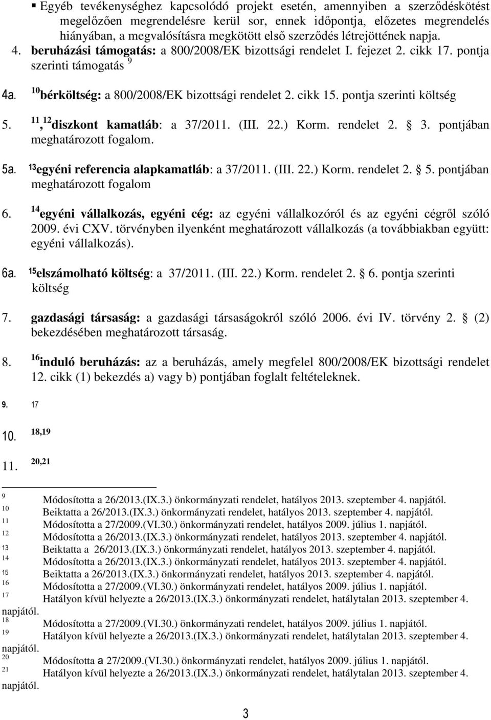 cikk 15. pontja szerinti költség 11, 12 diszkont kamatláb: a 37/2011. (III. 22.) Korm. rendelet 2. 3. pontjában meghatározott fogalom. 5a. 13 egyéni referencia alapkamatláb: a 37/2011. (III. 22.) Korm. rendelet 2. 5. pontjában meghatározott fogalom 6.