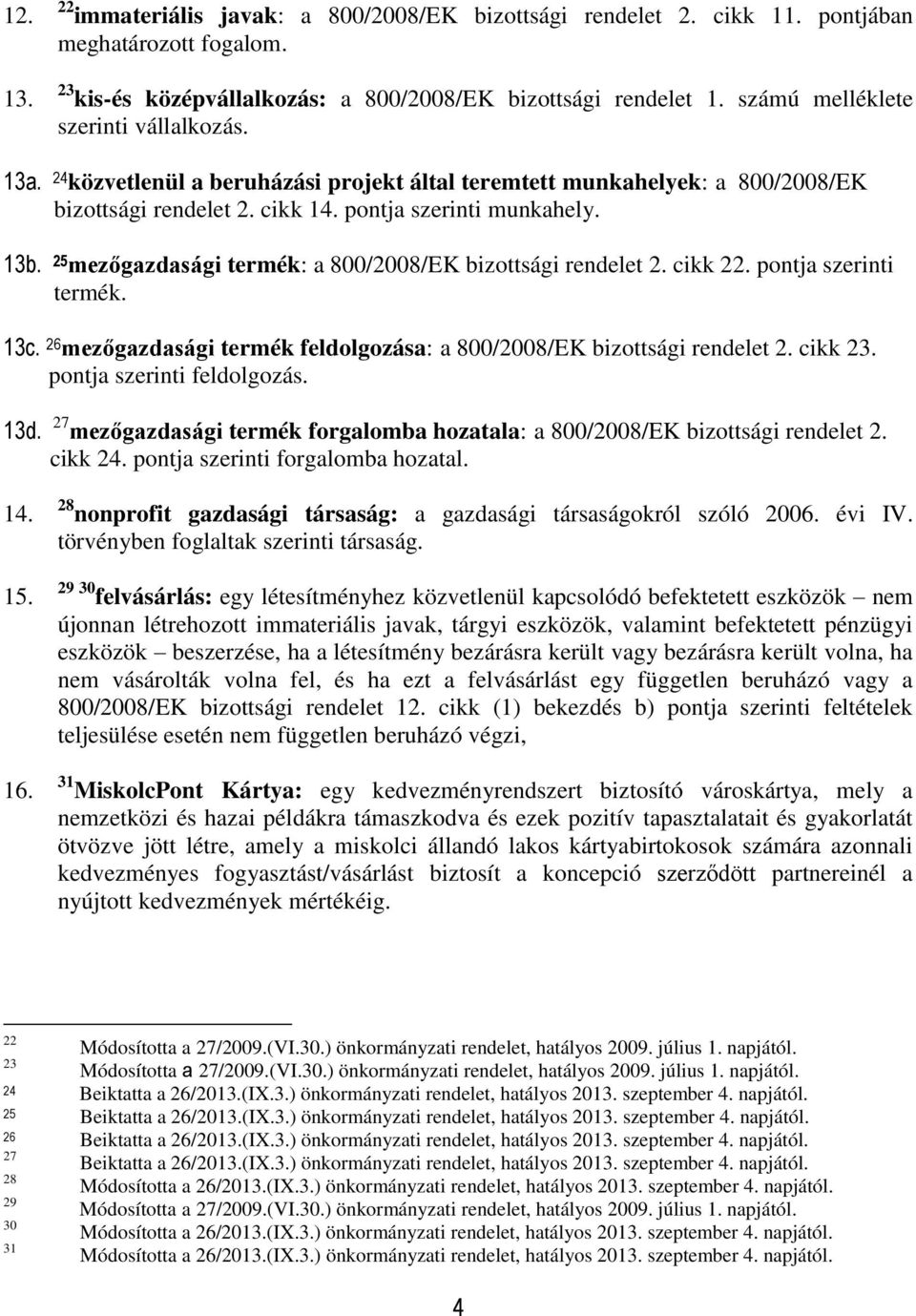 25 mezőgazdasági termék: a 800/2008/EK bizottsági rendelet 2. cikk 22. pontja szerinti termék. 13c. 26 mezőgazdasági termék feldolgozása: a 800/2008/EK bizottsági rendelet 2. cikk 23.