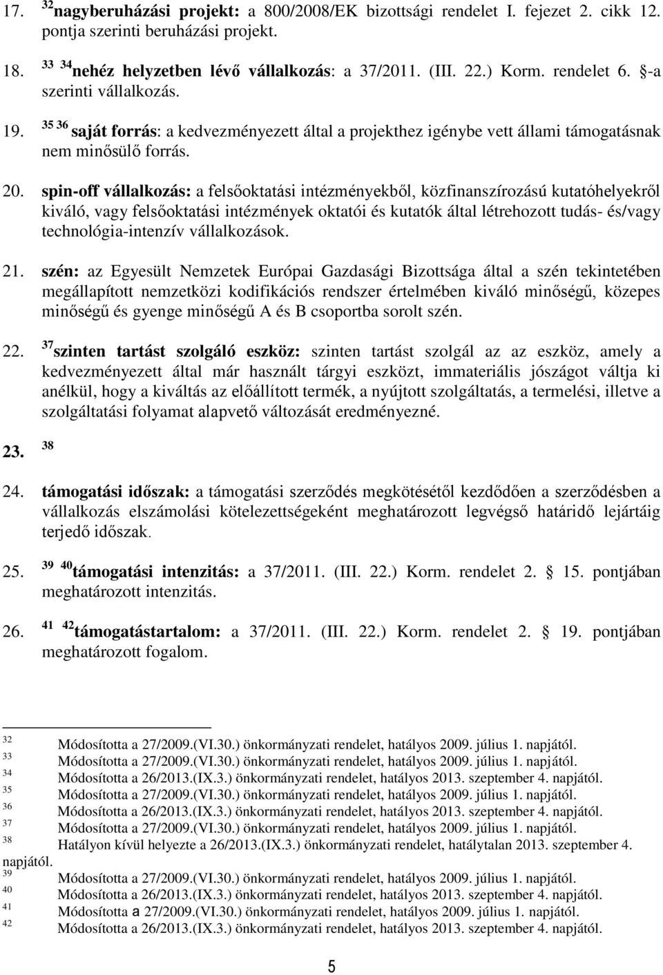 spin-off vállalkozás: a felsőoktatási intézményekből, közfinanszírozású kutatóhelyekről kiváló, vagy felsőoktatási intézmények oktatói és kutatók által létrehozott tudás- és/vagy technológia-intenzív