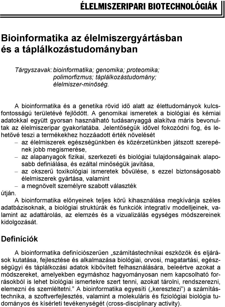 A genomikai ismeretek a biológiai és kémiai adatokkal együtt gyorsan használható tudásanyaggá alakítva máris bevonultak az élelmiszeripar gyakorlatába.