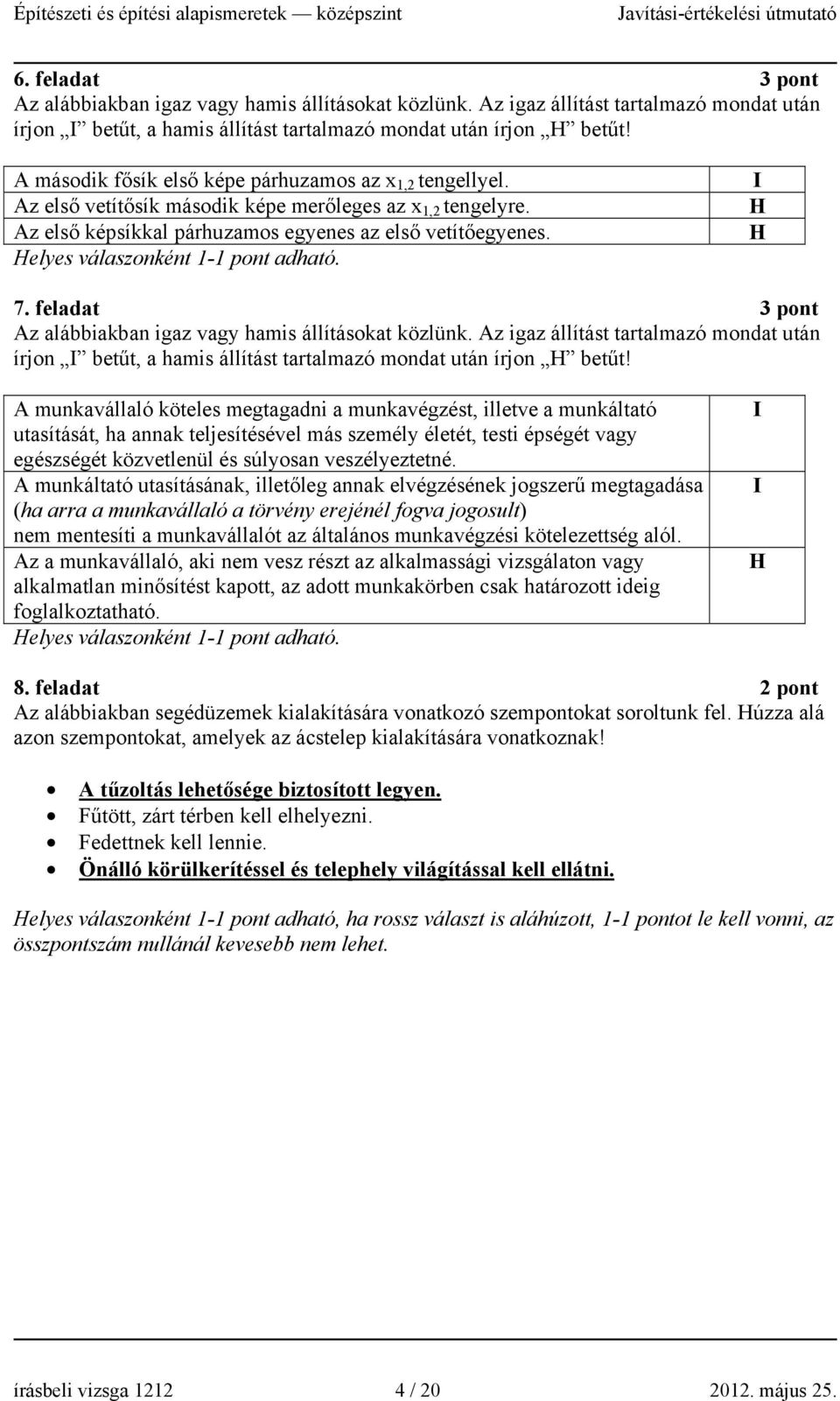 Helyes válaszonként 1- adható. I H H 7. feladat 3 pont Az alábbiakban igaz vagy hamis állításokat közlünk.