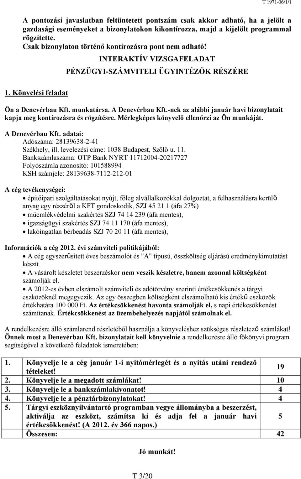 -nek az alábbi január havi bizonylatait kapja meg kontírozásra és rögzítésre. Mérlegképes könyvelő ellenőrzi az Ön munkáját. A Denevérbau Kft. adatai: Adószáma: 28139638-2-41 Székhely, ill.