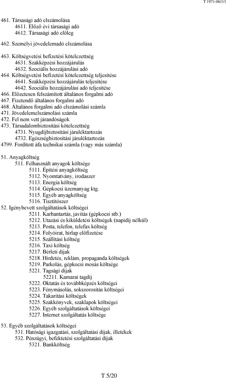 Szociális hozzájárulási adó teljesítése 466. Előzetesen felszámított általános forgalmi adó 467. Fizetendő általános forgalmi adó 468. Általános forgalmi adó elszámolási számla 471.