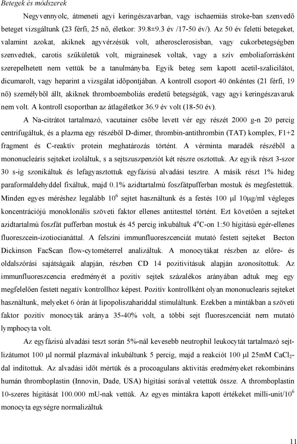 szerepelhetett nem vettük be a tanulmányba. Egyik beteg sem kapott acetil-szalicilátot, dicumarolt, vagy heparint a vizsgálat id pontjában.