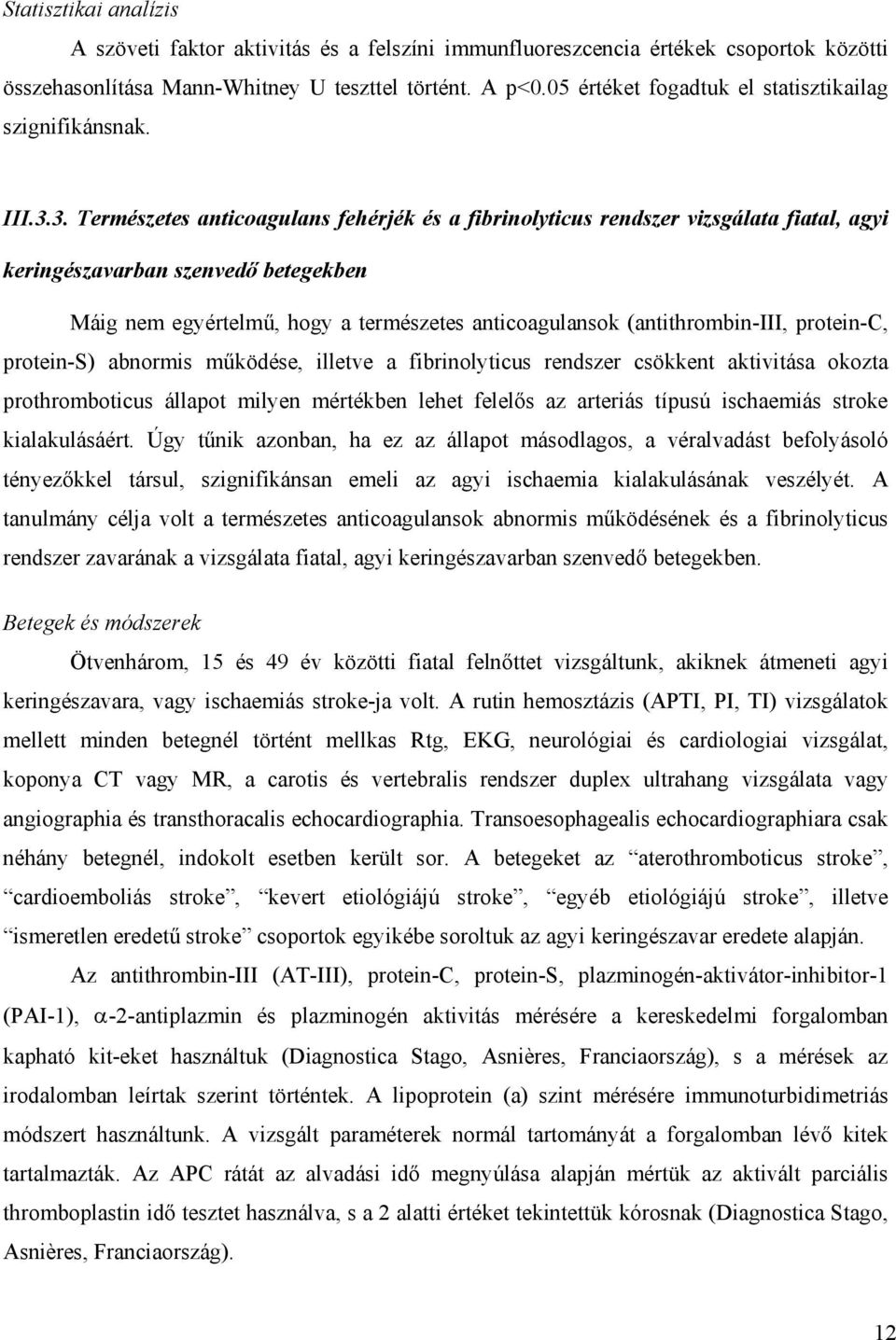 3. Természetes anticoagulans fehérjék és a fibrinolyticus rendszer vizsgálata fiatal, agyi keringészavarban szenved betegekben Máig nem egyértelm, hogy a természetes anticoagulansok