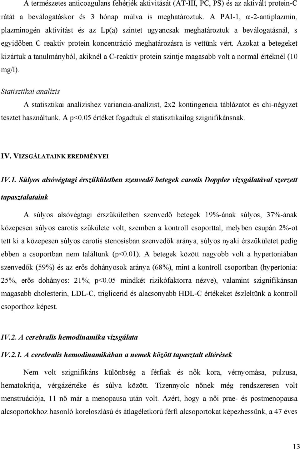 Azokat a betegeket kizártuk a tanulmányból, akiknél a C-reaktív protein szintje magasabb volt a normál értéknél (10 mg/l).