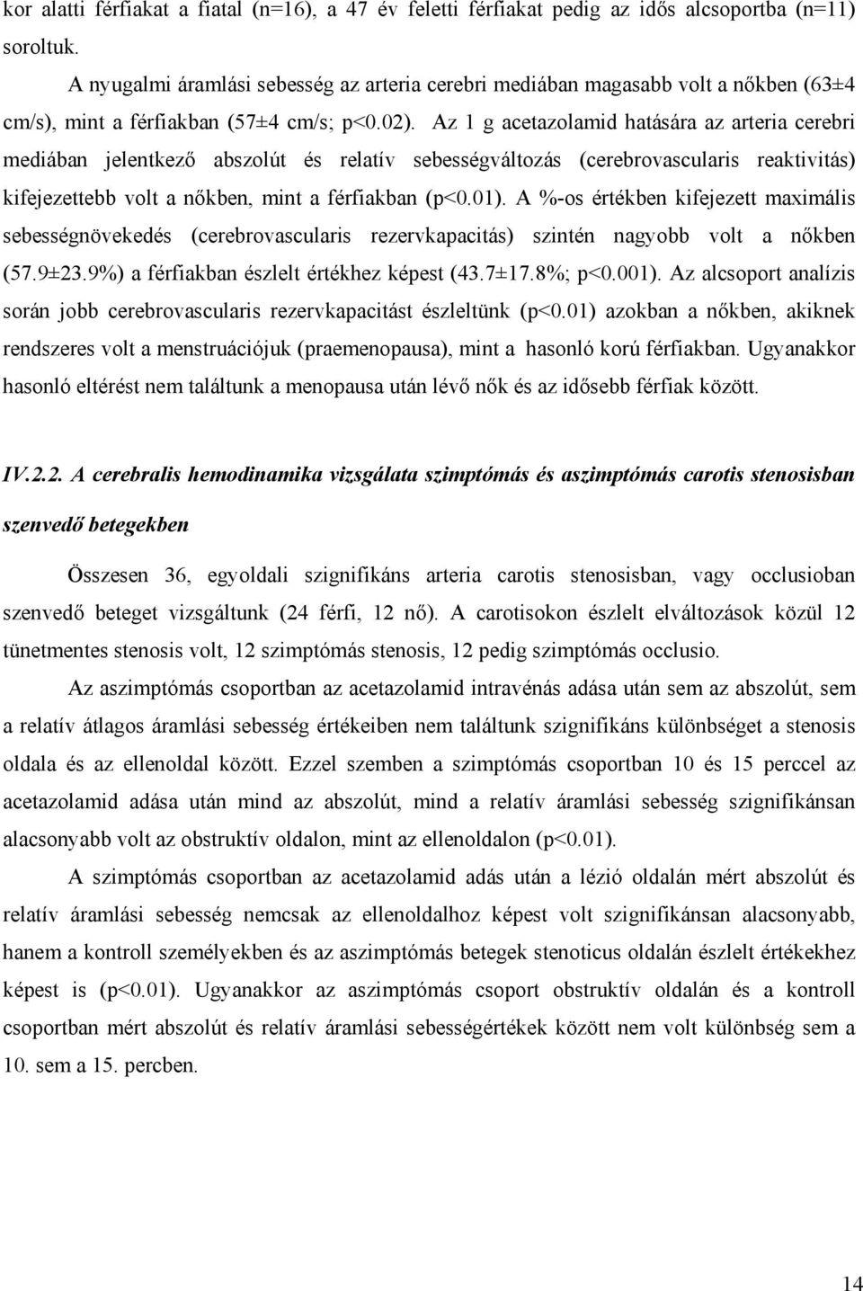 Az 1 g acetazolamid hatására az arteria cerebri mediában jelentkez abszolút és relatív sebességváltozás (cerebrovascularis reaktivitás) kifejezettebb volt a n kben, mint a férfiakban (p<0.01).