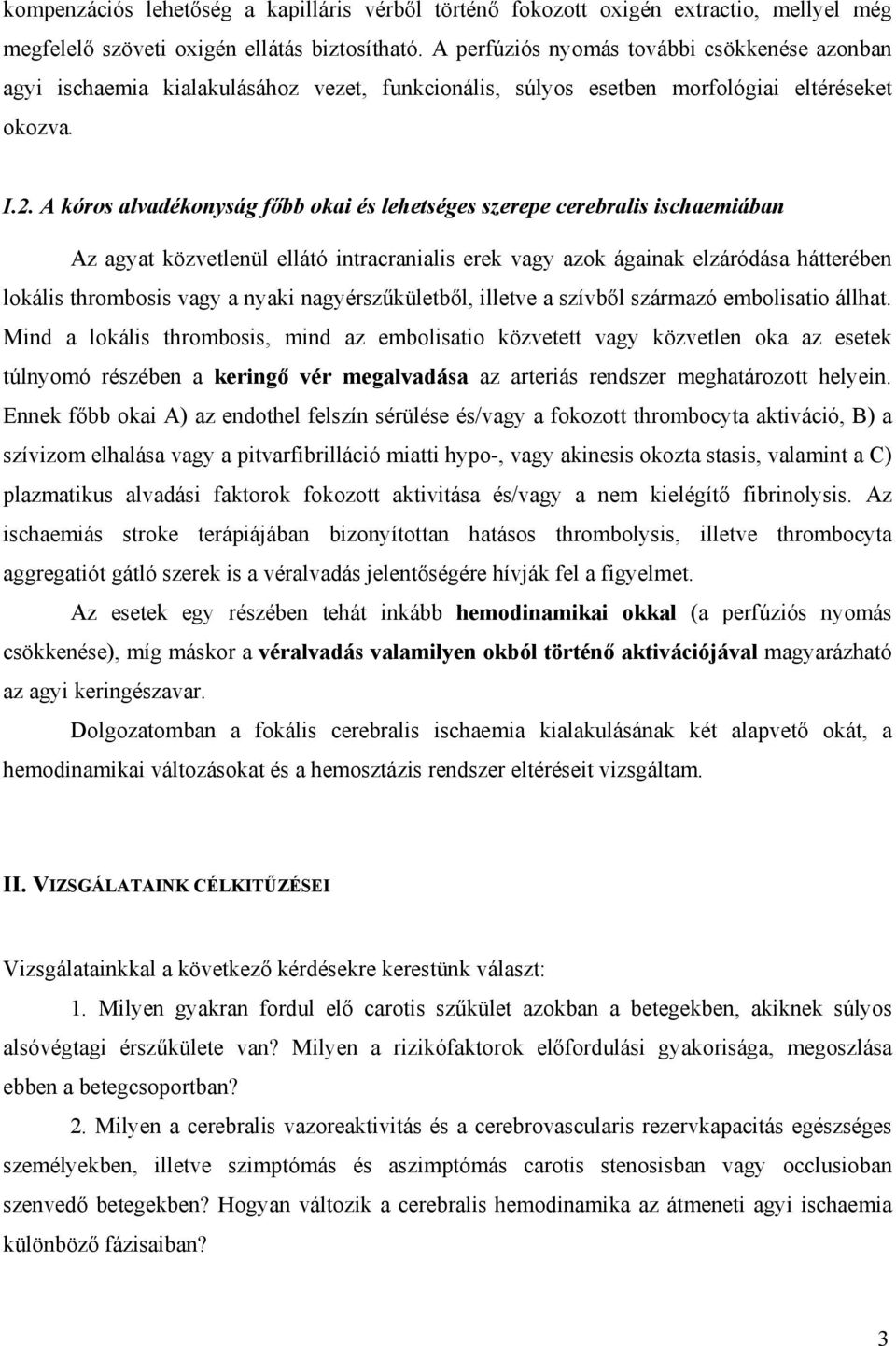 A kóros alvadékonyság f bb okai és lehetséges szerepe cerebralis ischaemiában Az agyat közvetlenül ellátó intracranialis erek vagy azok ágainak elzáródása hátterében lokális thrombosis vagy a nyaki