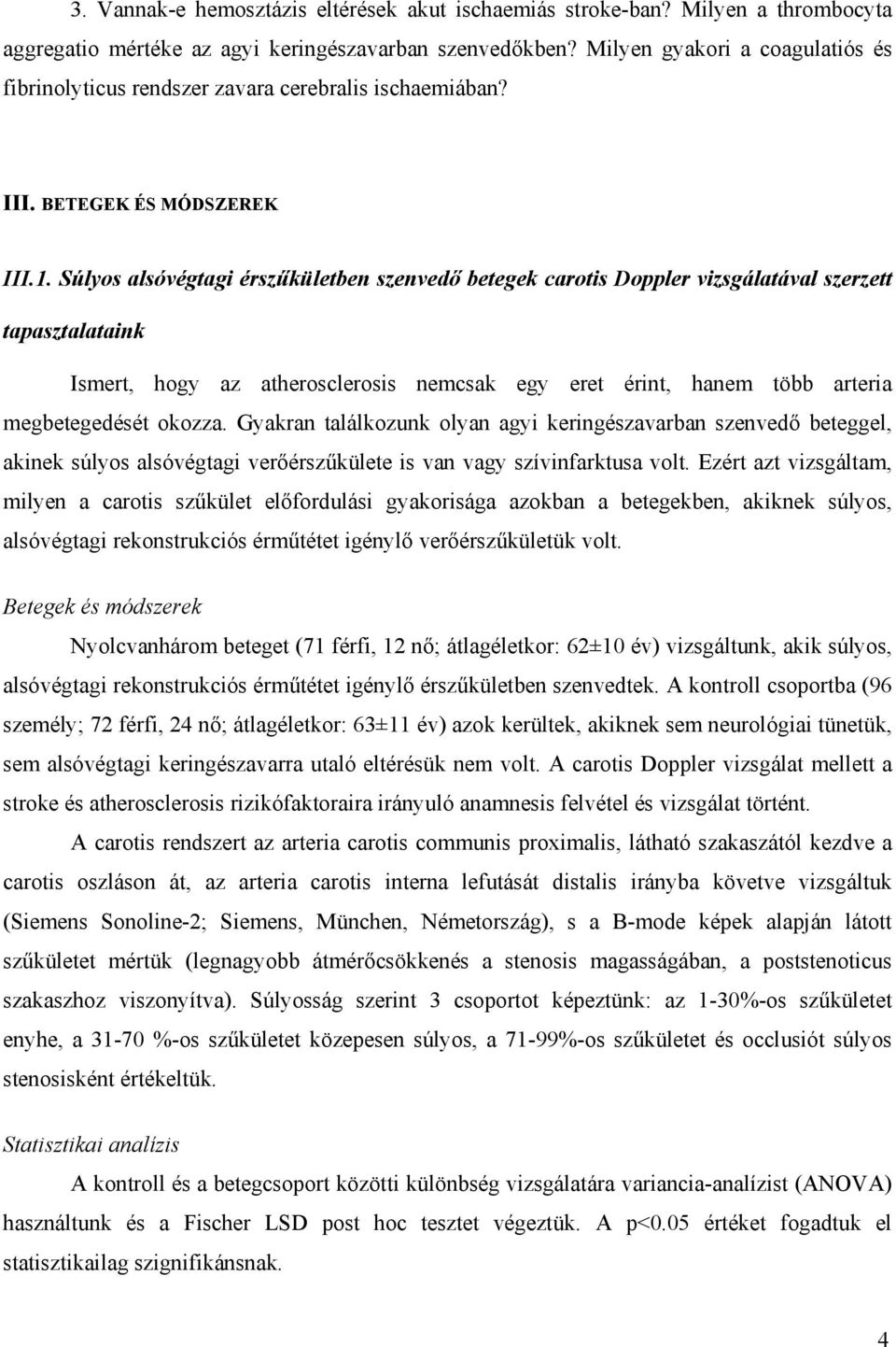 Súlyos alsóvégtagi érsz kületben szenved betegek carotis Doppler vizsgálatával szerzett tapasztalataink Ismert, hogy az atherosclerosis nemcsak egy eret érint, hanem több arteria megbetegedését