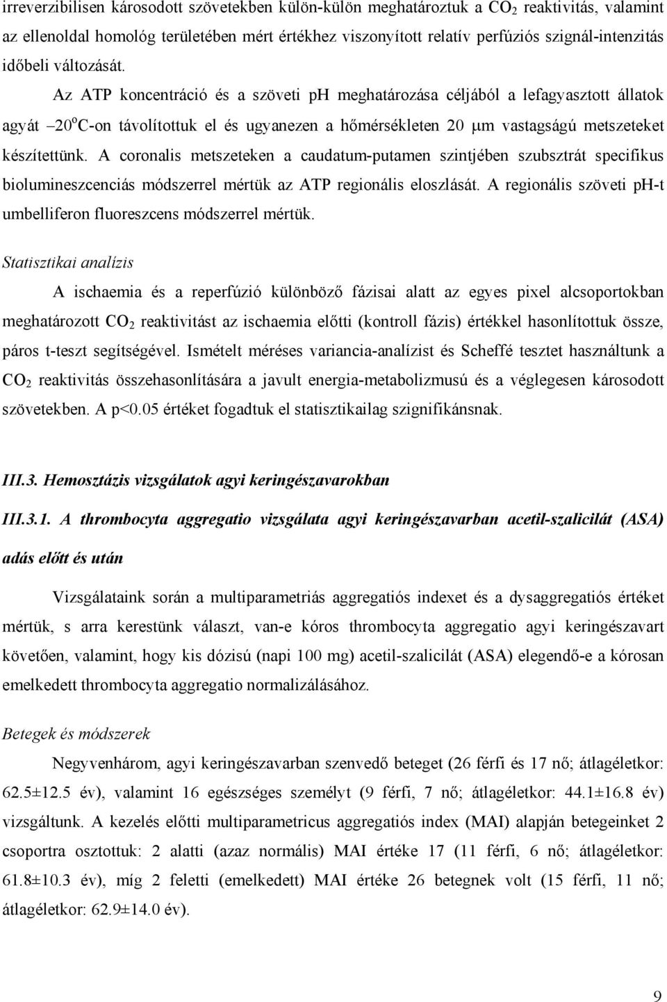 Az ATP koncentráció és a szöveti ph meghatározása céljából a lefagyasztott állatok agyát 20 o C-on távolítottuk el és ugyanezen a h mérsékleten 20 m vastagságú metszeteket készítettünk.