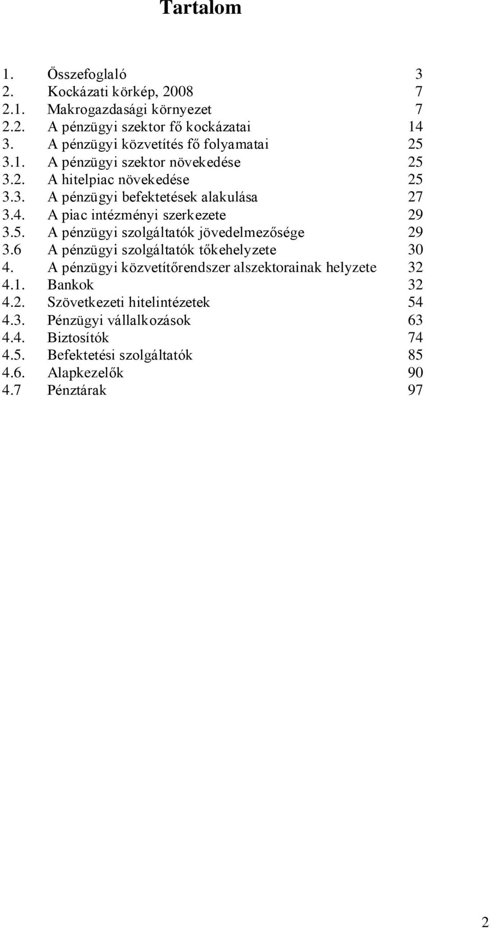 A piac intézményi szerkezete 29 3.5. A pénzügyi szolgáltatók jövedelmezősége 29 3.6 A pénzügyi szolgáltatók tőkehelyzete 30 4.