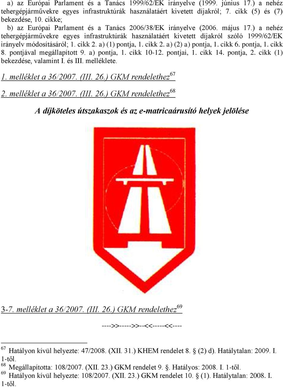 ) a nehéz tehergépjárművekre egyes infrastruktúrák használatáért kivetett díjakról szóló 1999/62/EK irányelv módosításáról; 1. cikk 2. a) (1) pontja, 1. cikk 2. a) (2) a) pontja, 1. cikk 6. pontja, 1. cikk 8.