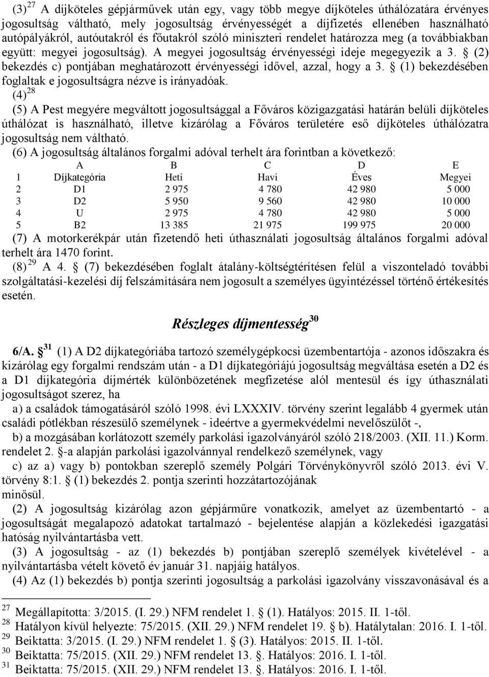 (2) bekezdés c) pontjában meghatározott érvényességi idővel, azzal, hogy a 3. (1) bekezdésében foglaltak e jogosultságra nézve is irányadóak.