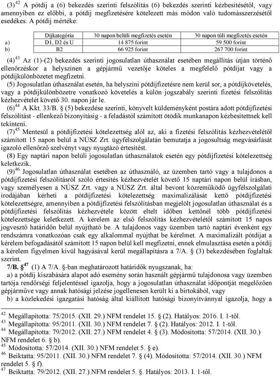 bekezdés szerinti jogosulatlan úthasználat esetében megállítás útján történő ellenőrzéskor a helyszínen a gépjármű vezetője köteles a megfelelő pótdíjat vagy a pótdíjkülönbözetet megfizetni.