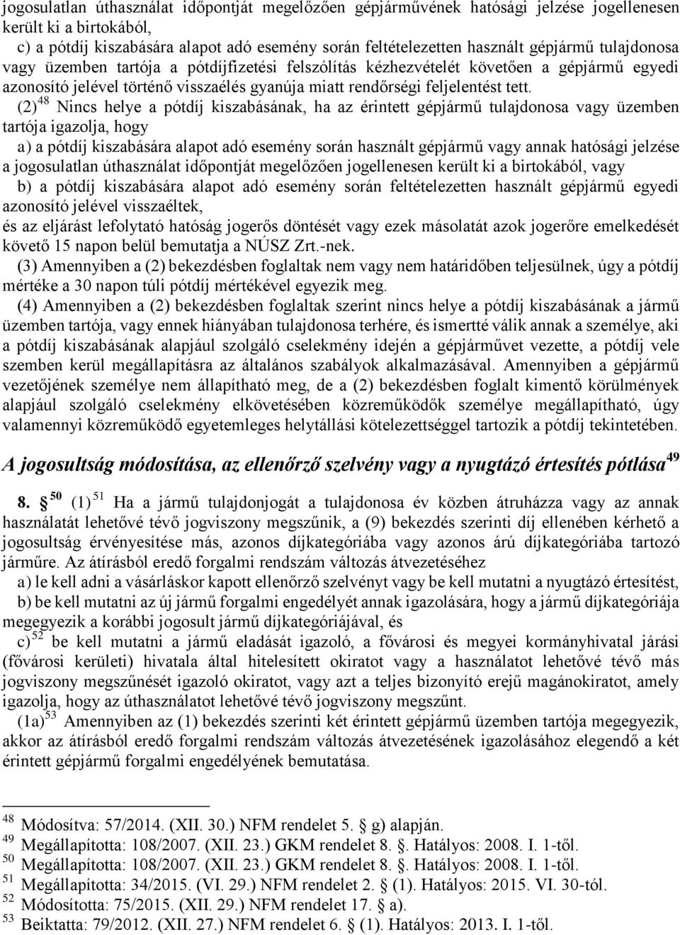 (2) 48 Nincs helye a pótdíj kiszabásának, ha az érintett gépjármű tulajdonosa vagy üzemben tartója igazolja, hogy a) a pótdíj kiszabására alapot adó esemény során használt gépjármű vagy annak