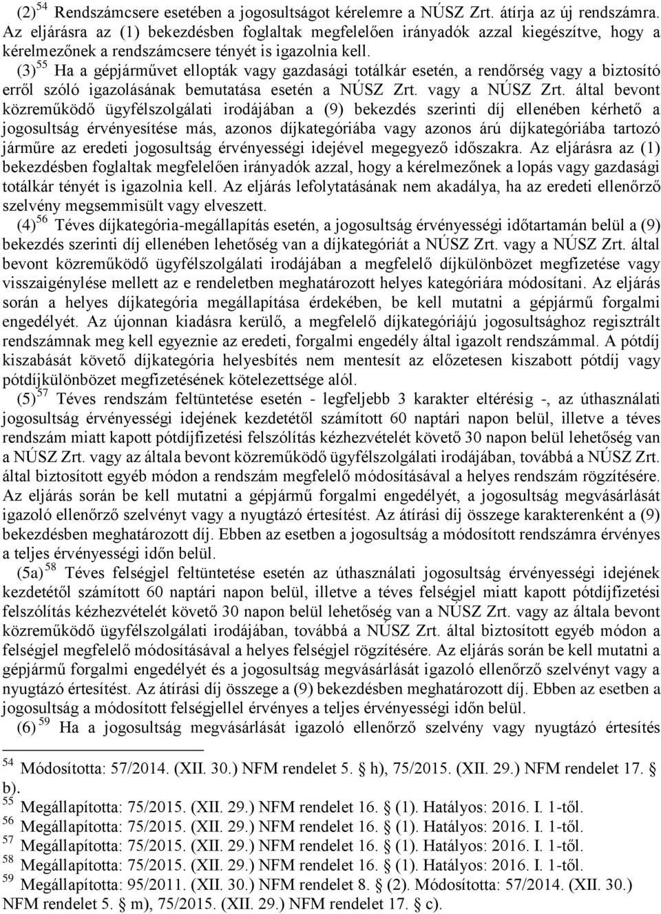 (3) 55 Ha a gépjárművet ellopták vagy gazdasági totálkár esetén, a rendőrség vagy a biztosító erről szóló igazolásának bemutatása esetén a NÚSZ Zrt. vagy a NÚSZ Zrt.