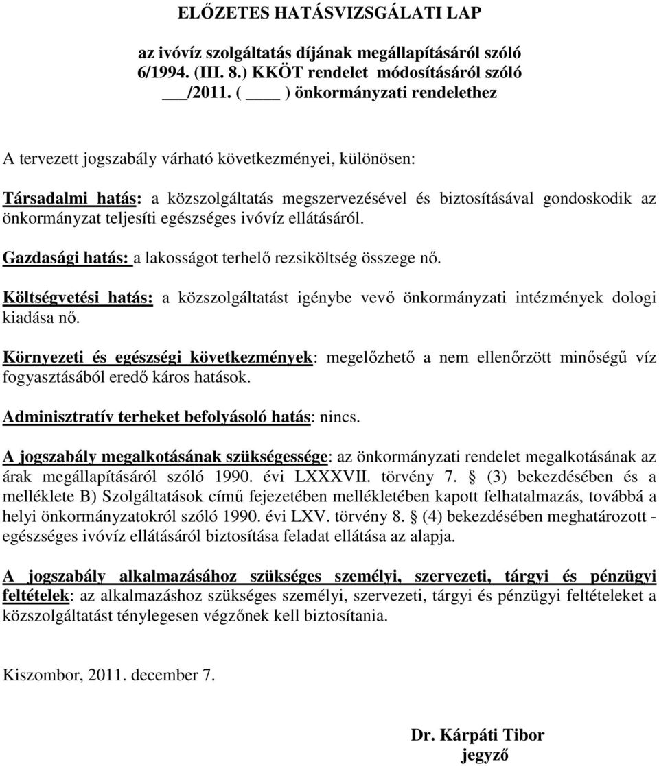 egészséges ivóvíz ellátásáról. Gazdasági hatás: a lakosságot terhelı rezsiköltség összege nı. Költségvetési hatás: a közszolgáltatást igénybe vevı önkormányzati intézmények dologi kiadása nı.