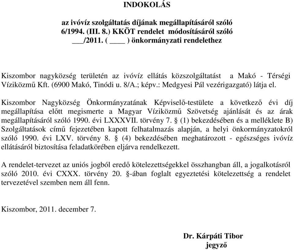 Kiszombor Nagyközség Önkormányzatának Képviselı-testülete a következı évi díj megállapítása elıtt megismerte a Magyar Víziközmő Szövetség ajánlását és az árak megállapításáról szóló 1990. évi LXXXVII.