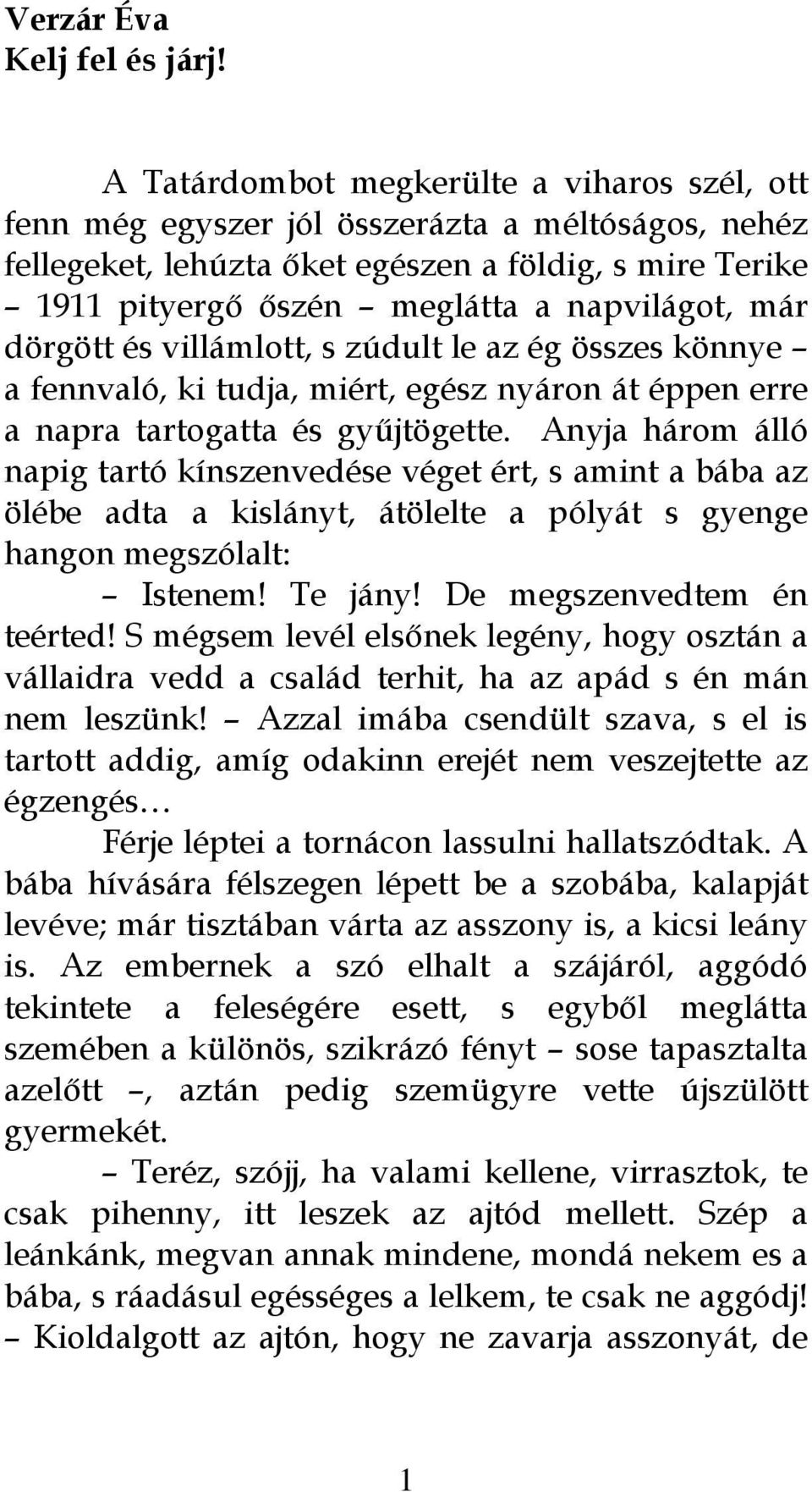 már dörgött és villámlott, s zúdult le az ég összes könnye a fennvaló, ki tudja, miért, egész nyáron át éppen erre a napra tartogatta és gyűjtögette.