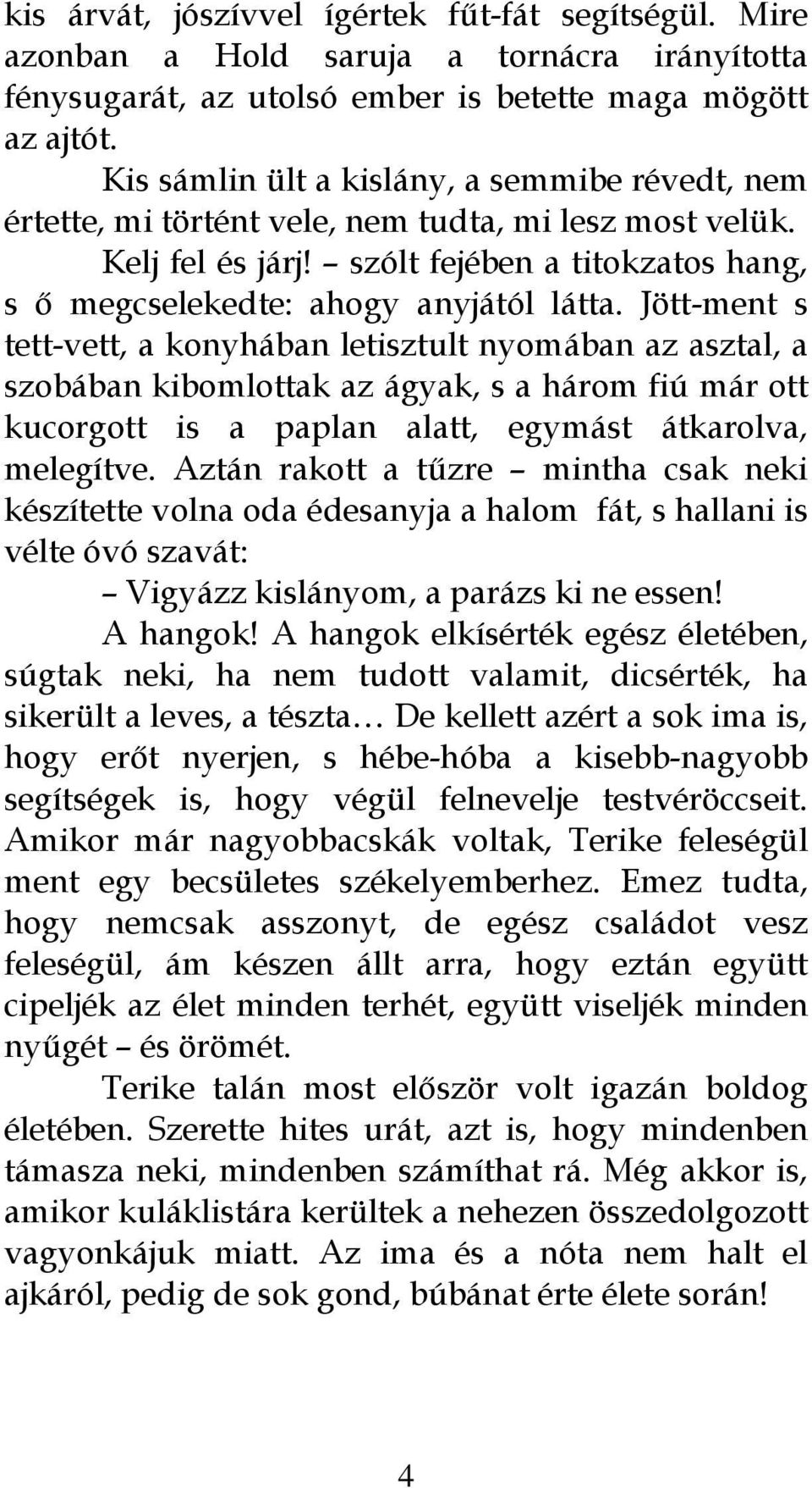 Jött-ment s tett-vett, a konyhában letisztult nyomában az asztal, a szobában kibomlottak az ágyak, s a három fiú már ott kucorgott is a paplan alatt, egymást átkarolva, melegítve.