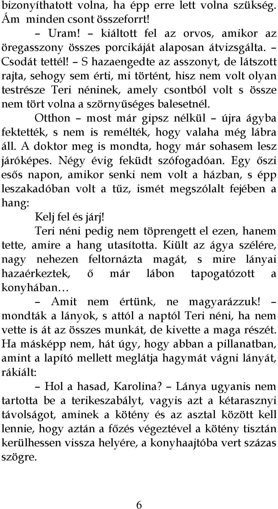 Otthon most már gipsz nélkül újra ágyba fektették, s nem is remélték, hogy valaha még lábra áll. A doktor meg is mondta, hogy már sohasem lesz járóképes. Négy évig feküdt szófogadóan.