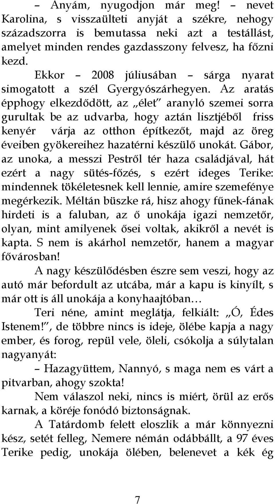 Az aratás épphogy elkezdődött, az élet aranyló szemei sorra gurultak be az udvarba, hogy aztán lisztjéből friss kenyér várja az otthon építkezőt, majd az öreg éveiben gyökereihez hazatérni készülő