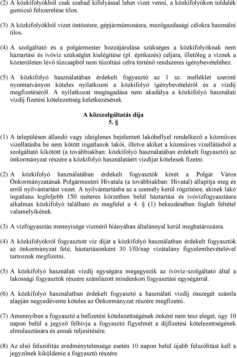 (4) A szolgáltató és a polgármester hozzájárulása szükséges a közkifolyóknak nem háztartási és ivóvíz szükséglet kielégítése (pl.